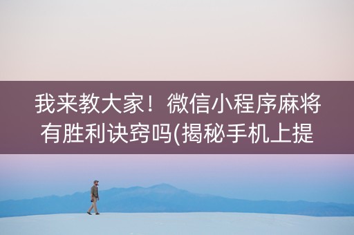 我来教大家！微信小程序麻将有胜利诀窍吗(揭秘手机上提高胜率)