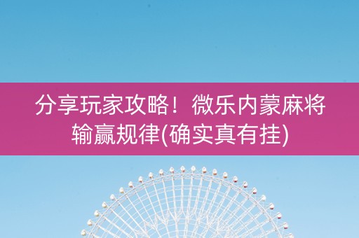 分享玩家攻略！微乐内蒙麻将输赢规律(确实真有挂)