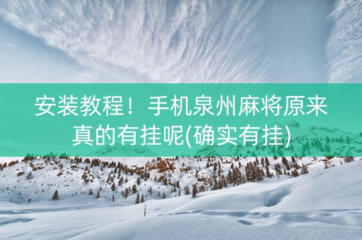 安装教程！手机泉州麻将原来真的有挂呢(确实有挂)