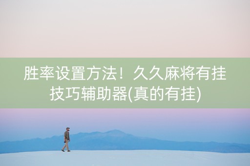 胜率设置方法！久久麻将有挂技巧辅助器(真的有挂)