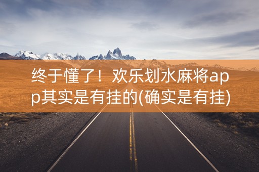 终于懂了！欢乐划水麻将app其实是有挂的(确实是有挂)
