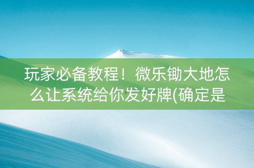 玩家必备教程！微乐锄大地怎么让系统给你发好牌(确定是有挂)