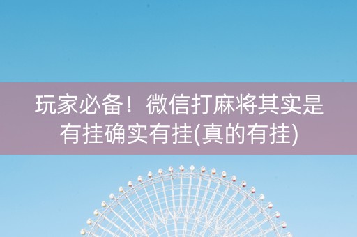 玩家必备！微信打麻将其实是有挂确实有挂(真的有挂)