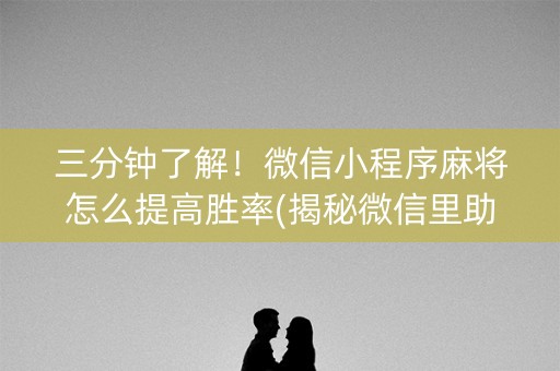 三分钟了解！微信小程序麻将怎么提高胜率(揭秘微信里助赢神器购买)