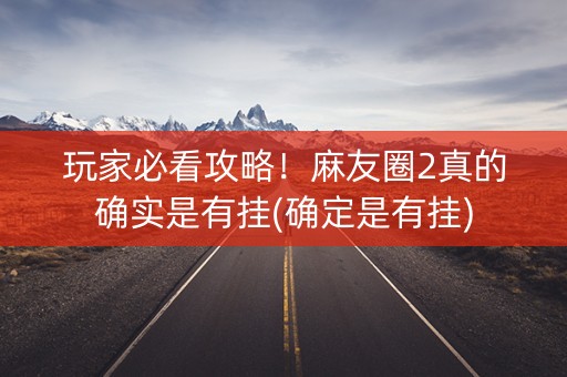 玩家必看攻略！麻友圈2真的确实是有挂(确定是有挂)