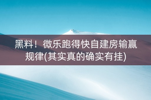 黑料！微乐跑得快自建房输赢规律(其实真的确实有挂)