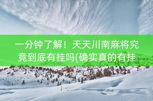 一分钟了解！天天川南麻将究竟到底有挂吗(确实真的有挂)