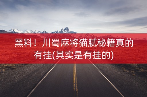 黑料！川蜀麻将猫腻秘籍真的有挂(其实是有挂的)