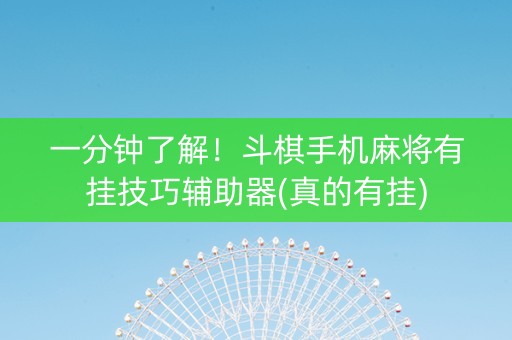 一分钟了解！斗棋手机麻将有挂技巧辅助器(真的有挂)