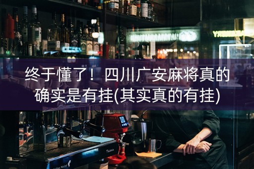 终于懂了！四川广安麻将真的确实是有挂(其实真的有挂)