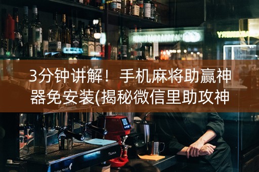 3分钟讲解！手机麻将助赢神器免安装(揭秘微信里助攻神器)