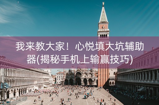 我来教大家！心悦填大坑辅助器(揭秘手机上输赢技巧)