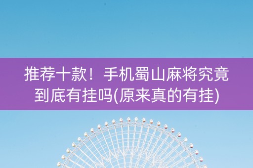 推荐十款！手机蜀山麻将究竟到底有挂吗(原来真的有挂)