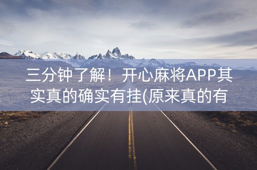 三分钟了解！开心麻将APP其实真的确实有挂(原来真的有挂)
