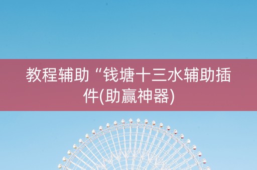教程辅助“钱塘十三水辅助插件(助赢神器)