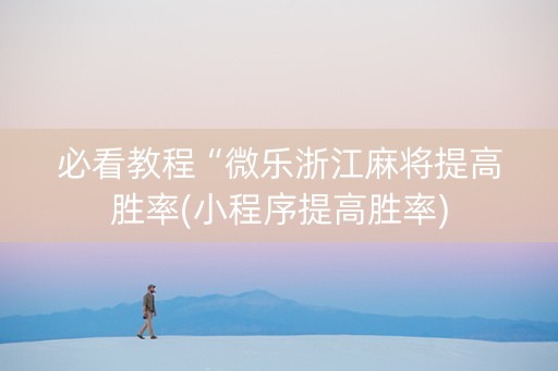 必看教程“微乐浙江麻将提高胜率(小程序提高胜率)