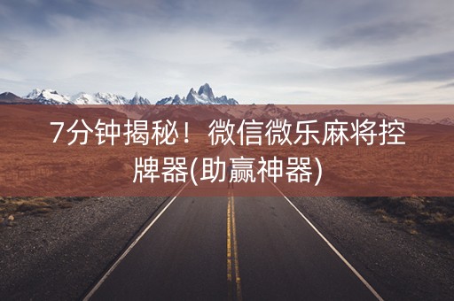 7分钟揭秘！微信微乐麻将控牌器(助赢神器)