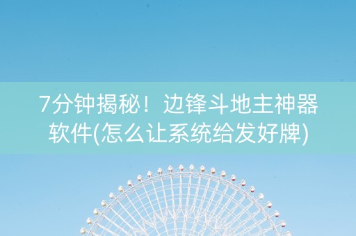 7分钟揭秘！边锋斗地主神器软件(怎么让系统给发好牌)