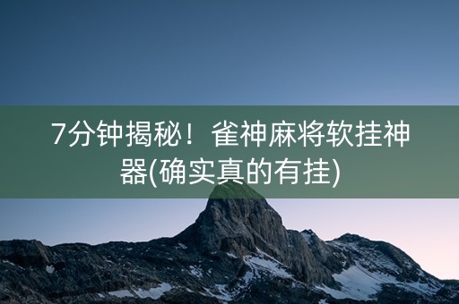 7分钟揭秘！雀神麻将软挂神器(确实真的有挂)