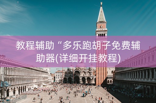 教程辅助“多乐跑胡子免费辅助器(详细开挂教程)