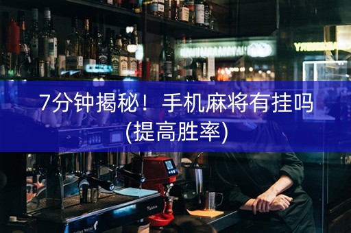 7分钟揭秘！手机麻将有挂吗(提高胜率)
