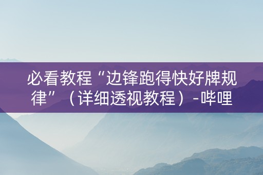 必看教程“边锋跑得快好牌规律”（详细透视教程）-哔哩哔哩