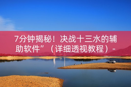 7分钟揭秘！决战十三水的辅助软件”（详细透视教程）-哔哩哔哩