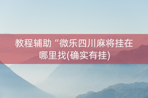教程辅助“微乐四川麻将挂在哪里找(确实有挂)