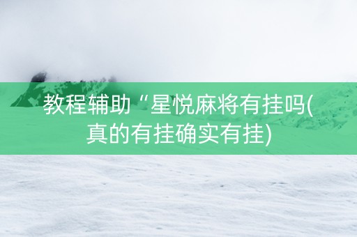 教程辅助“星悦麻将有挂吗(真的有挂确实有挂)