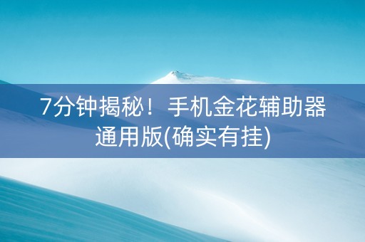 7分钟揭秘！手机金花辅助器通用版(确实有挂)