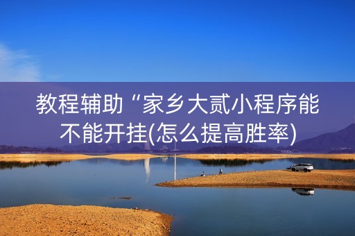 教程辅助“家乡大贰小程序能不能开挂(怎么提高胜率)