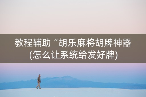 教程辅助“胡乐麻将胡牌神器(怎么让系统给发好牌)