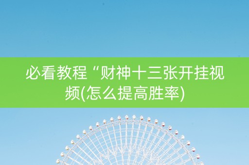 必看教程“财神十三张开挂视频(怎么提高胜率)