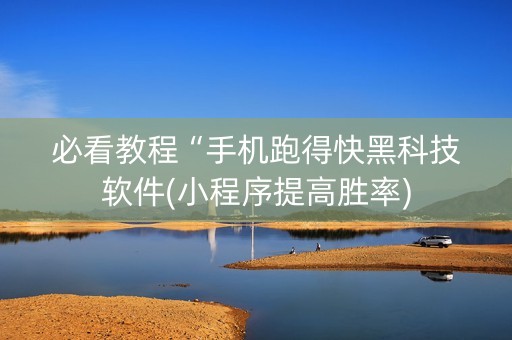 必看教程“手机跑得快黑科技软件(小程序提高胜率)