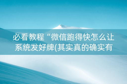 必看教程“微信跑得快怎么让系统发好牌(其实真的确实有挂)