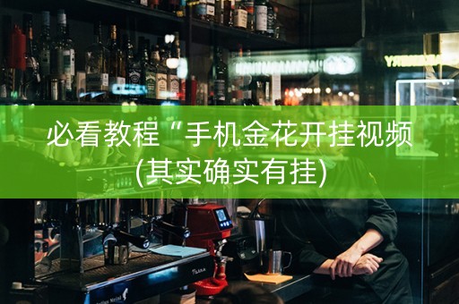 必看教程“手机金花开挂视频(其实确实有挂)