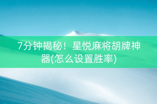 7分钟揭秘！星悦麻将胡牌神器(怎么设置胜率)