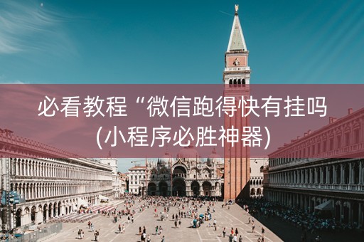 必看教程“微信跑得快有挂吗(小程序必胜神器)