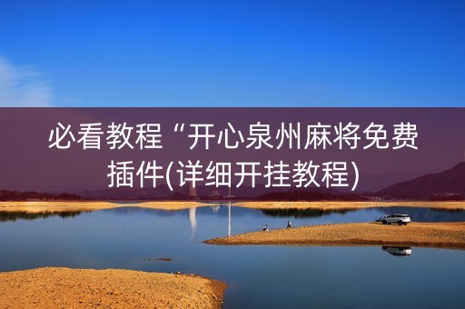必看教程“开心泉州麻将免费插件(详细开挂教程)
