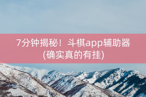7分钟揭秘！斗棋app辅助器(确实真的有挂)