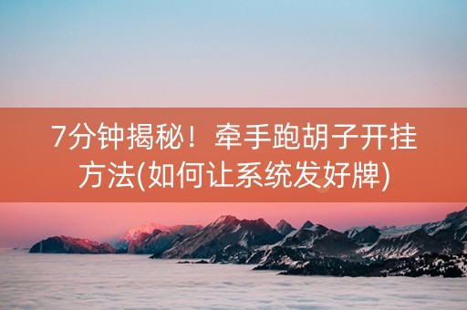 7分钟揭秘！牵手跑胡子开挂方法(如何让系统发好牌)