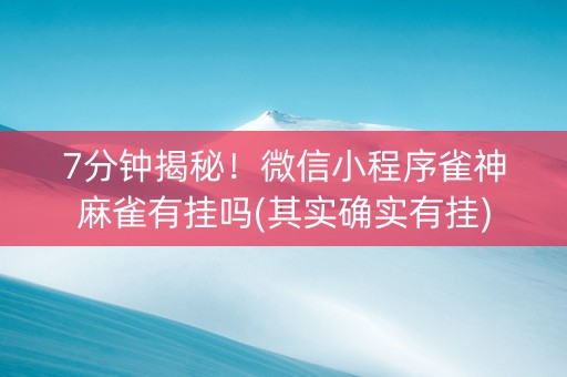 7分钟揭秘！微信小程序雀神麻雀有挂吗(其实确实有挂)