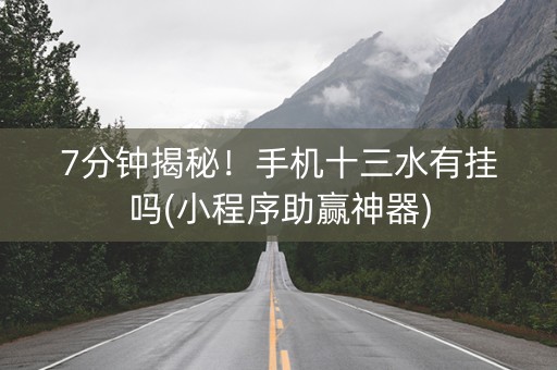 7分钟揭秘！手机十三水有挂吗(小程序助赢神器)