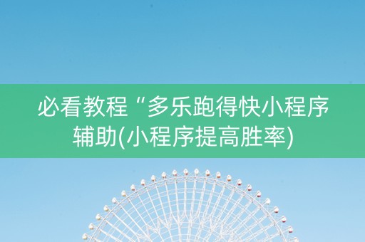 必看教程“多乐跑得快小程序辅助(小程序提高胜率)