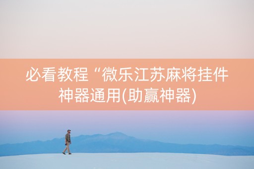 必看教程“微乐江苏麻将挂件神器通用(助赢神器)