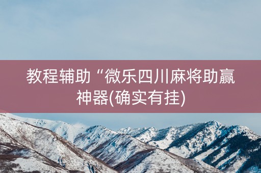 教程辅助“微乐四川麻将助赢神器(确实有挂)