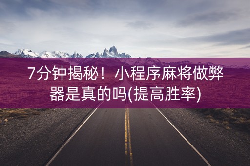 7分钟揭秘！小程序麻将做弊器是真的吗(提高胜率)