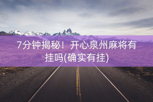 7分钟揭秘！开心泉州麻将有挂吗(确实有挂)