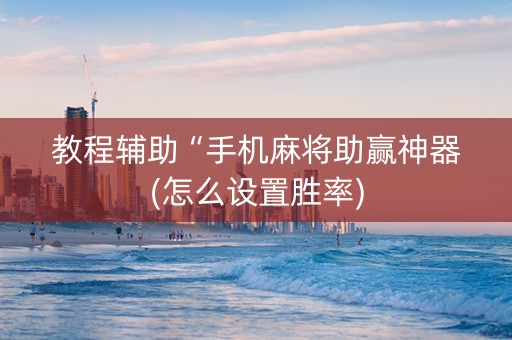 教程辅助“手机麻将助赢神器(怎么设置胜率)