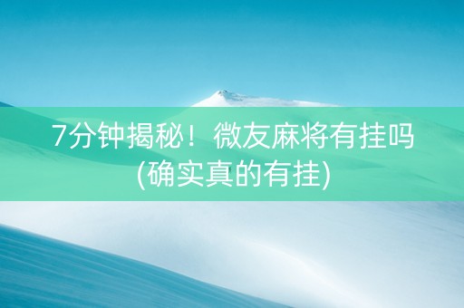 7分钟揭秘！微友麻将有挂吗(确实真的有挂)